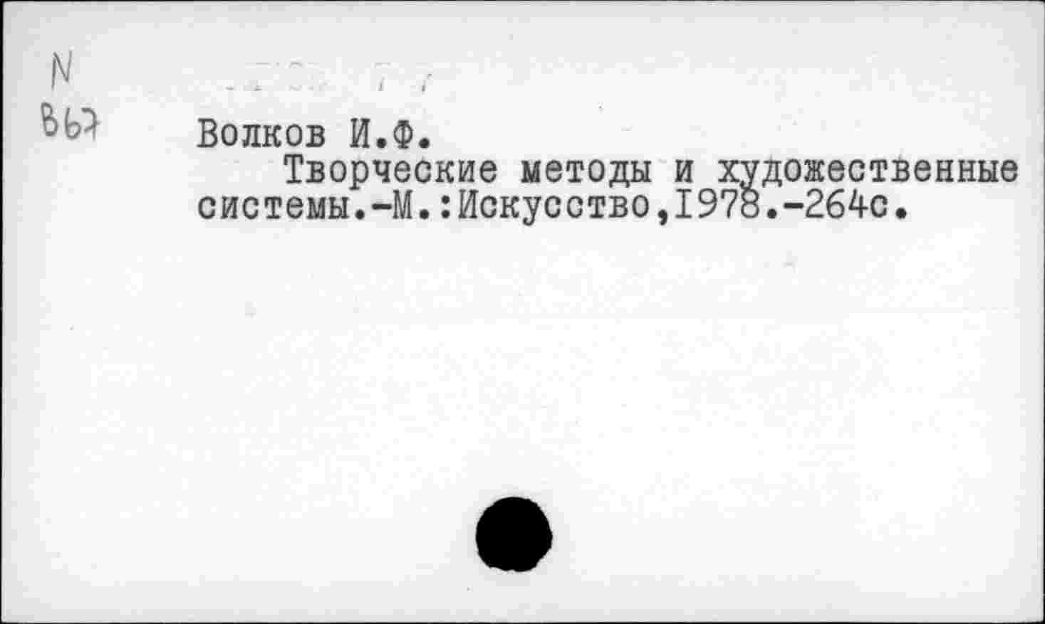 ﻿N . /: , ,
Волков И.Ф.
Творческие методы и художественные системы.-М.:Искусство,197«.-264с.